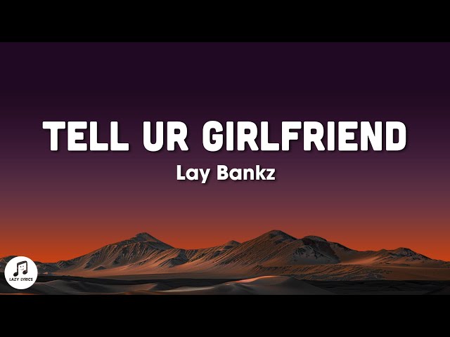 Lay Bankz - Tell Ur Girlfriend (Lyrics) Should tell my boyfriend what I been doin' tiktok