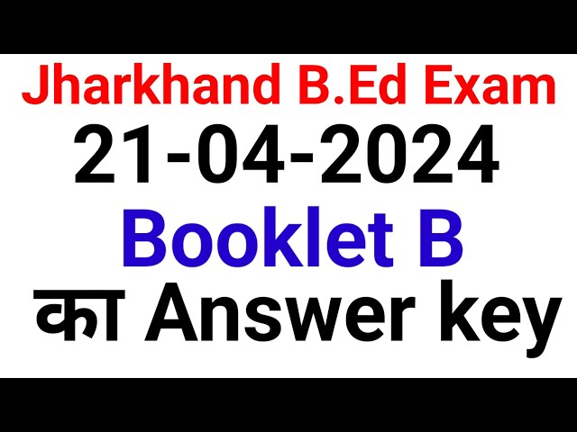 JHARKHAND B.Ed COMBINED ENTRANCE COMPETITIVE EXAM-21-04-2024/BOOKLET SET-B KA ANSWER KEY.