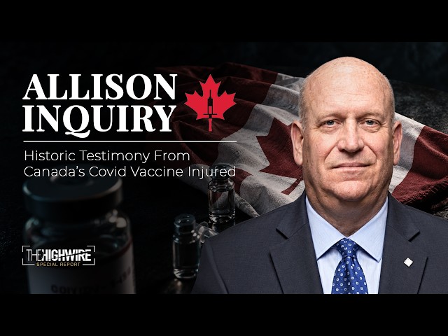 THE ALLISON INQUIRY: HISTORIC TESTIMONY FROM CANADA’S COVID VACCINE INJURED`