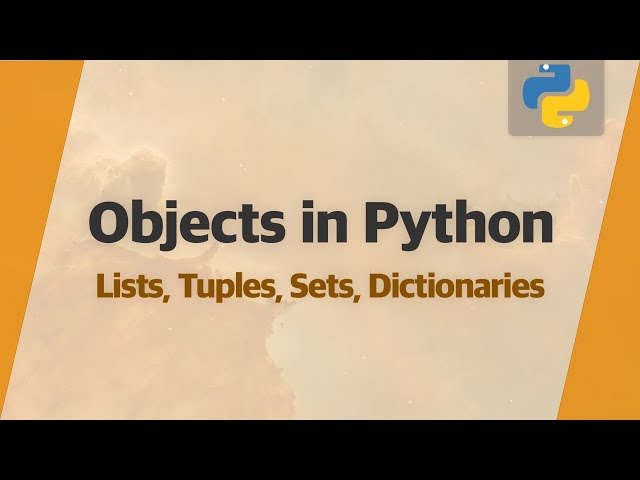 Understanding Objects in Python - Lists, Tuples, Sets, Dictionaries