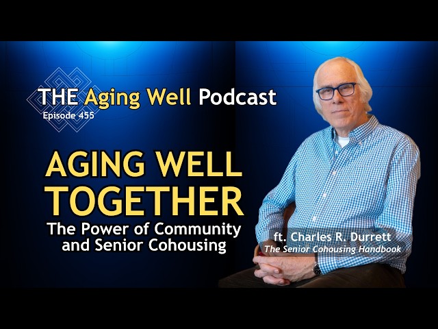 Aging Well Together: The Power of Community and Senior Cohousing | Charles Durrett | Ep. 455