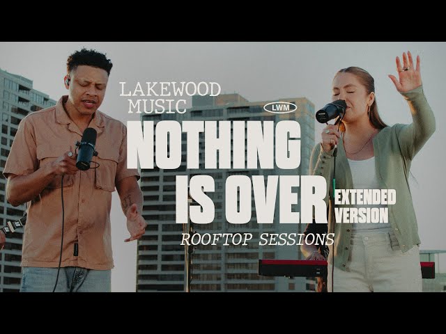 Nothing Is Over | Lakewood Music | Rooftop Sessions
