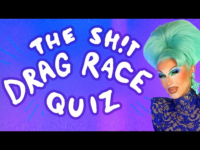 THE SH!T DRAG RACE QUIZ