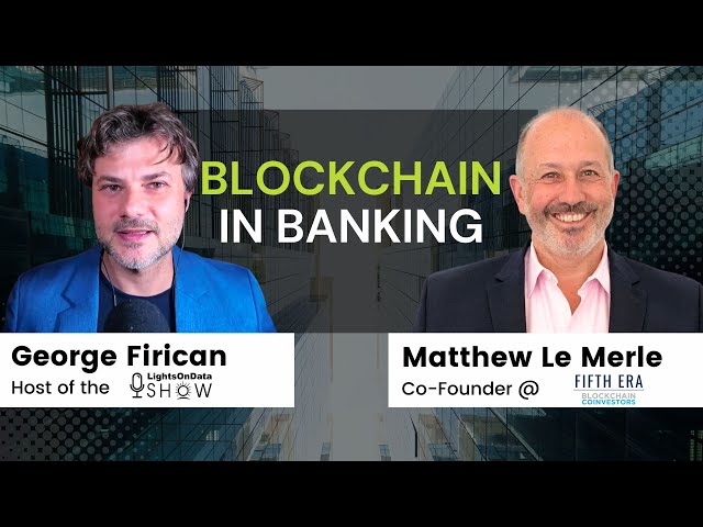 Blockchain's Impact on Banking: Interview with Investor Matthew Le Merle