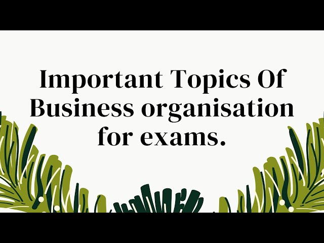 Important topics of Business Organisation for exams.