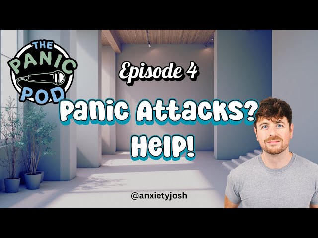 The Panic Pod Episode 4: Panic Attacks? Help!