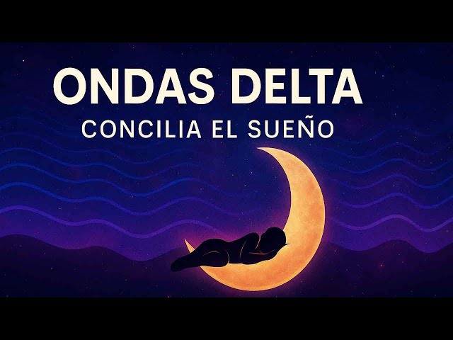ONDAS DELTA - CONCILIA EL SUEÑO - Música Relajante, ayuda a Dormir, Sueño Profundo, Paz Interior