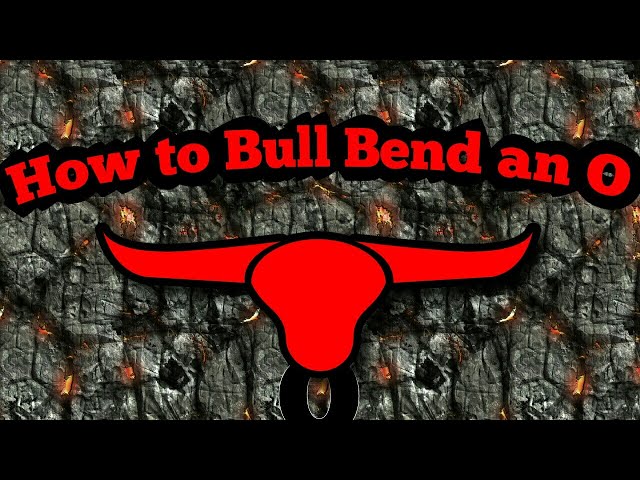 How to Bull Bend an O?