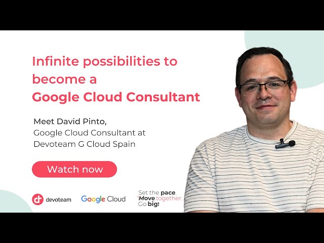 Meet David Pinto, Google Cloud Consultant at Devoteam G Cloud Spain