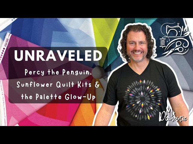 Unraveled: Percy the Penguin, Sunflower Quilt Kits & the Palette Glow-Up