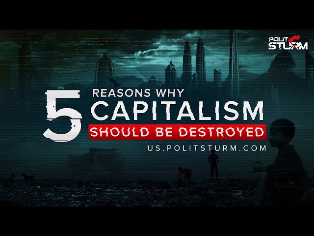 5 Reasons Why Capitalism Should Be Destroyed