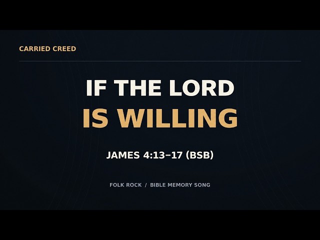 James 4:13–17 (BSB) Scripture Memory Song | If the Lord Is Willing | Carried Creed