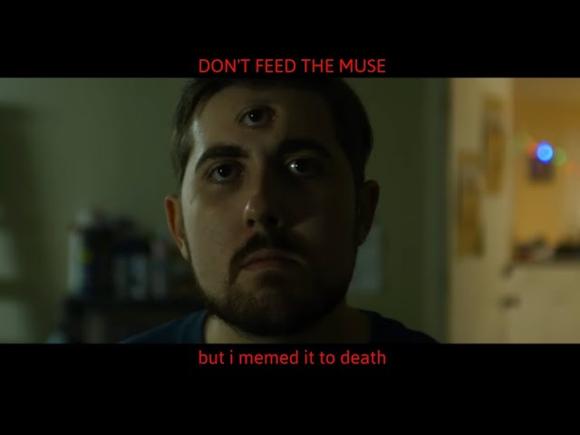Don't feed the muse BUT I MEMED IT TO DEATH!