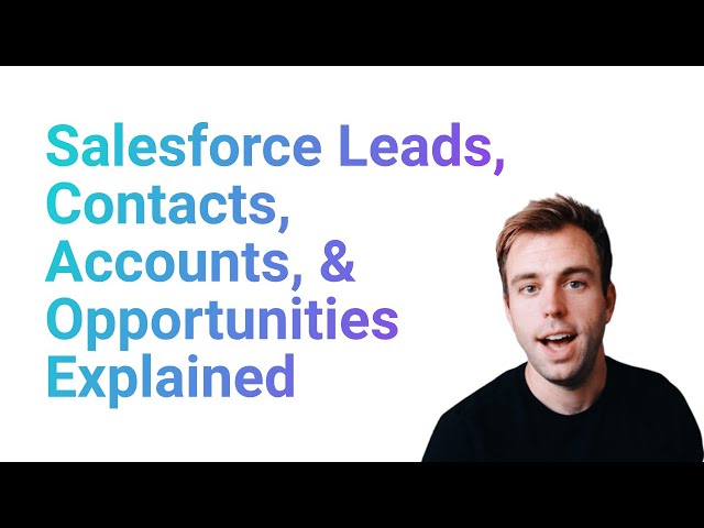 Salesforce Leads, Contacts, Accounts, & Opportunities Explained