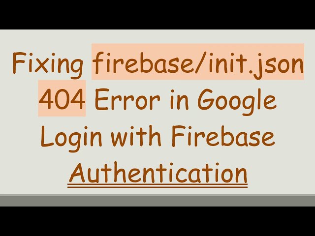 Fixing firebase/init.json 404 Error in Google Login with Firebase Authentication