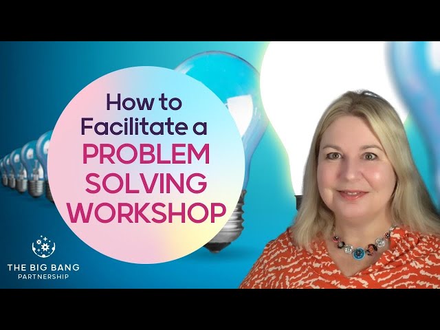 How to Facilitate a Problem Solving Workshop