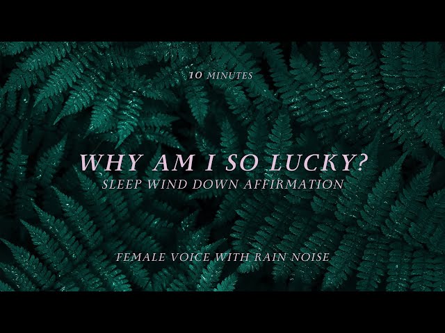 WHY AM I SO LUCKY AFFIRMATIONS ✨🍀✨  l  10 Minutes Sleep Wind-Down l  Rain Noise  l  Female Voice