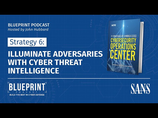 Strategy 6: Illuminate Adversaries with Cyber Threat Intelligence | SANS Blueprint Podcast