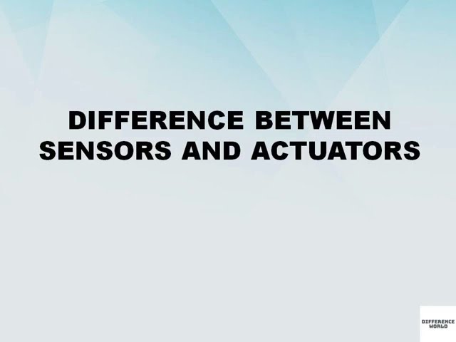 Difference between Sensors and Actuators || Sensors vs Actuators || Difference World