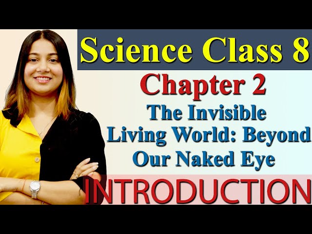 Introduction, Chapter 2 PART 1 The Invisible Living World: Beyond Our Naked Eye - Science Class 8