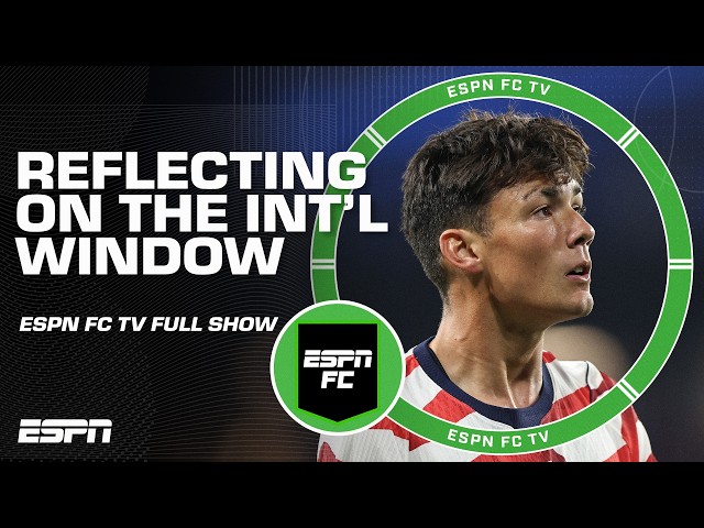 ESPN FC Full Show ⚽ Recapping the International Window for USMNT & Argentina