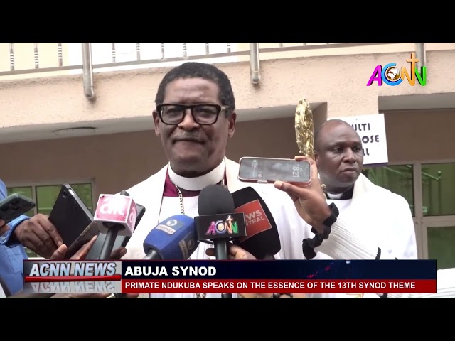 PRIMATE NDUKUBA SPEAKS ON THE ESSENCE OF THE 13TH SYNOD THEME