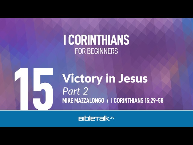 Victory in Jesus: Part 2 (I Corinthians 15:29-58 Bible Study) – Mike Mazzalongo | BibleTalk.tv