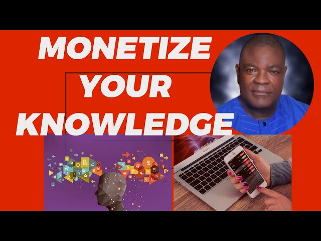 HOW TO MONETIZE YOUR KNOWLEDGE