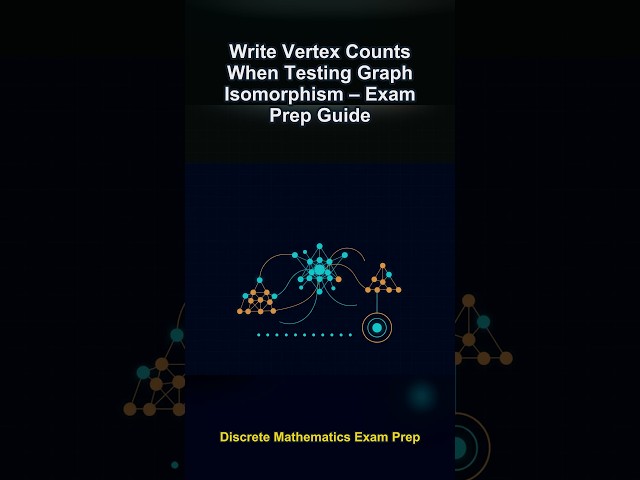 Write Vertex Counts When Testing Graph Isomorphism – Exam Prep Guide