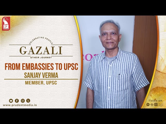 From Embassies to UPSC |  Sanjay Verma | Member, UPSC | Gazali | Prudent | 120825