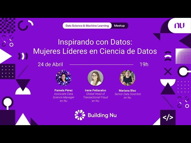 Inspirando con Datos: Mujeres Líderes en Ciencia de Datos | Nu DS & MLE Meetup #3