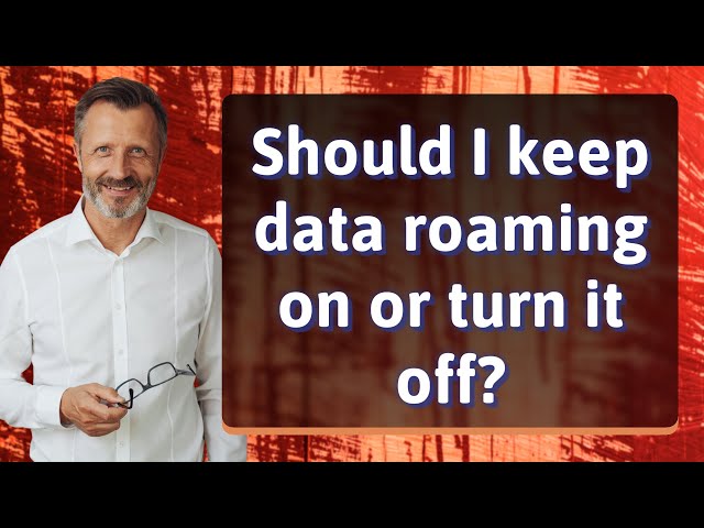 Should I keep data roaming on or turn it off?