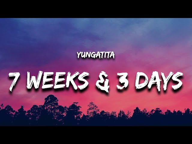 yungatita - 7 Weeks & 3 Days (Lyrics)