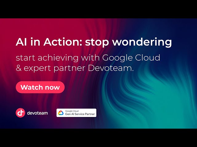 AI in Action: stop wondering, start achieving with Google Cloud & Devoteam