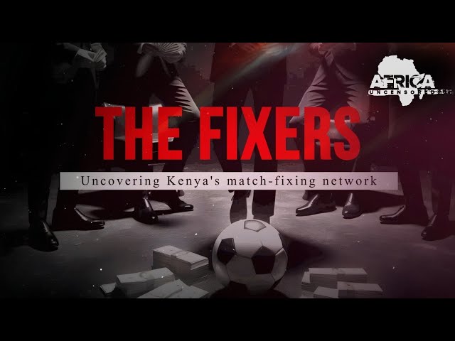 Uncovering Kenya's Match Fixing Network | THE FIXERS | Africa Uncensored Documentary 
