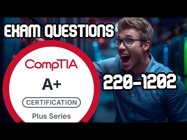 CompTIA A+ (220-1202) Core 2  Exam Questions