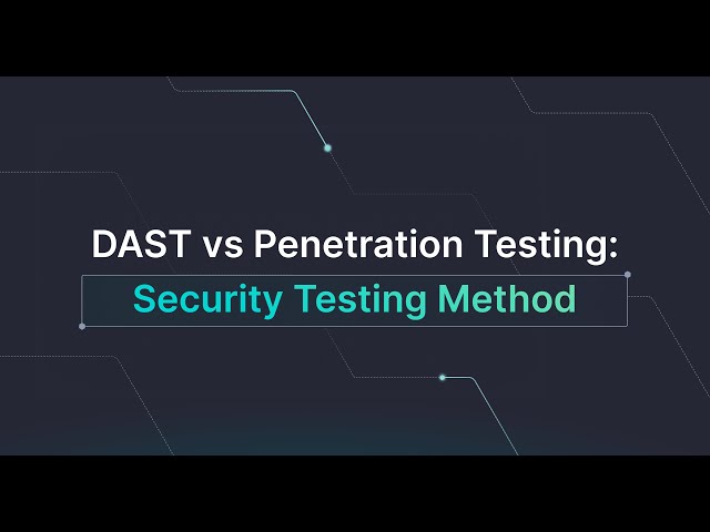 DAST vs Penetration Testing: Which Security Testing Method is Best?