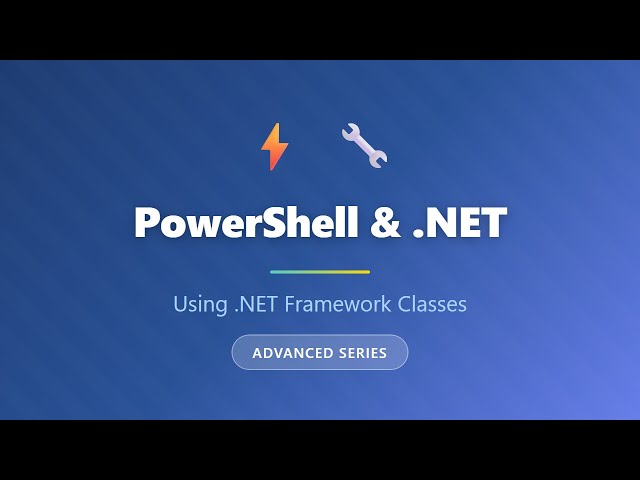 PowerShell and .NET: Using .NET Framework Classes | Advanced Tutorial