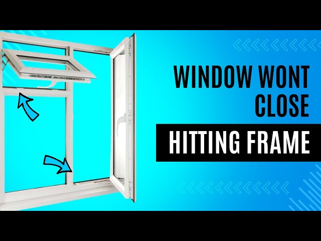 How to Adjust a Window Hitting the Frame and Not Closing | Step-by-Step Repair Guide