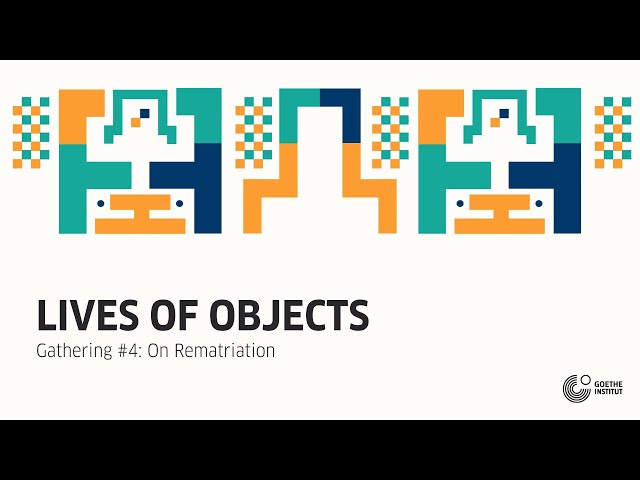 Lives of Objects: Virtual Gathering #4: On Rematriation