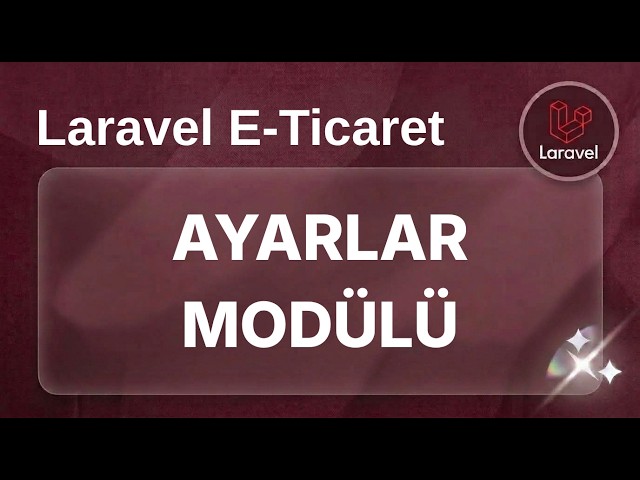Laravel E-Ticaret - Ders 7: Ayarlar Modülü – Template, Form ve URL İşlemleri