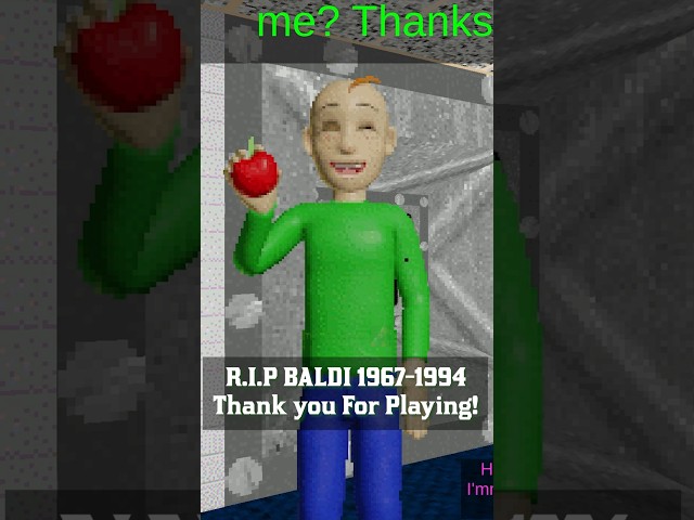 Rip Baldi I miss you :( Thank you for playing!