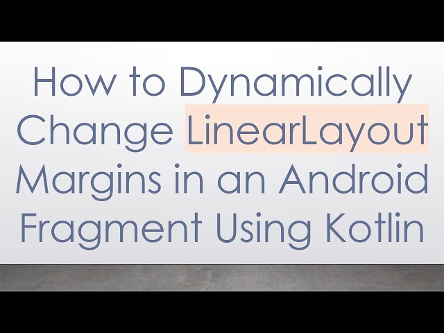 How to Dynamically Change LinearLayout Margins in an Android Fragment Using Kotlin