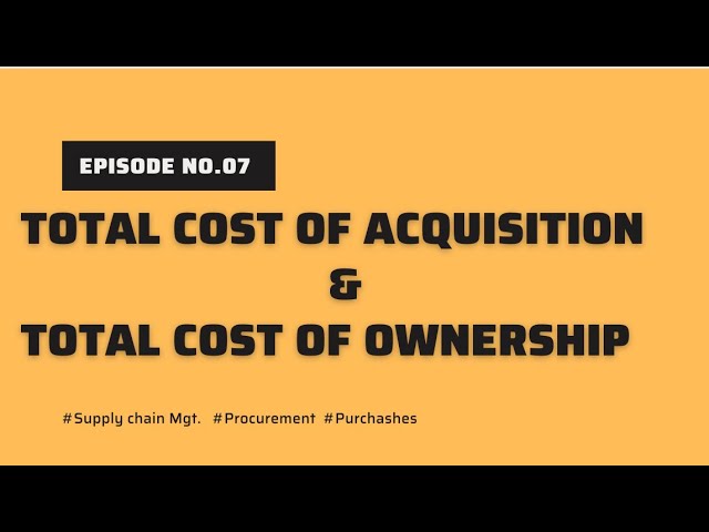 Ep.07 Definition of Total Cost of acquisition& Total cost of ownership and role in procurement.