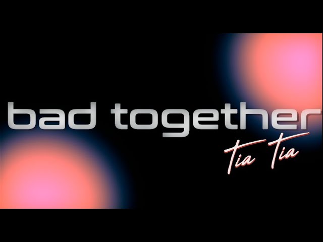 Bad Together - Tia Tia [Official Lyric Video]