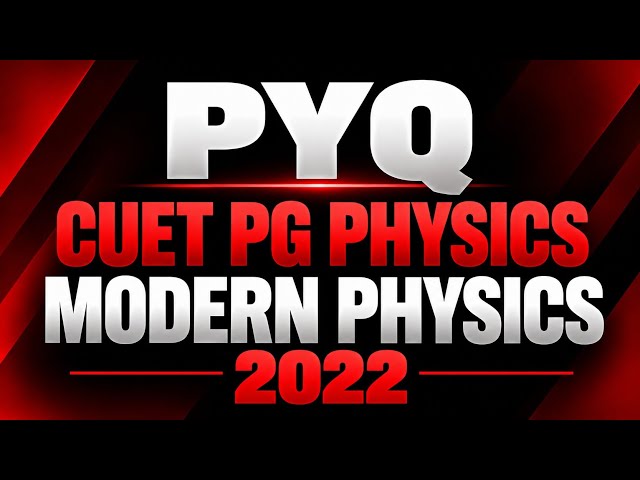 CUET PG Physics PYQ 2022 🔥 | Modern Physics | Solved Questions