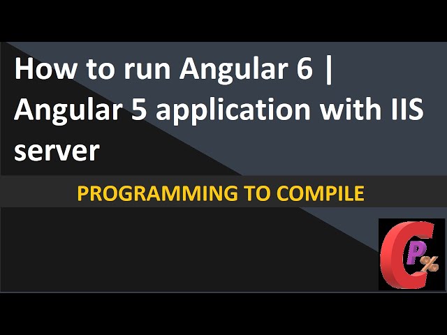 How to run Angular 6 application with IIS server | Angular 6 tutorial | Programming To Compile