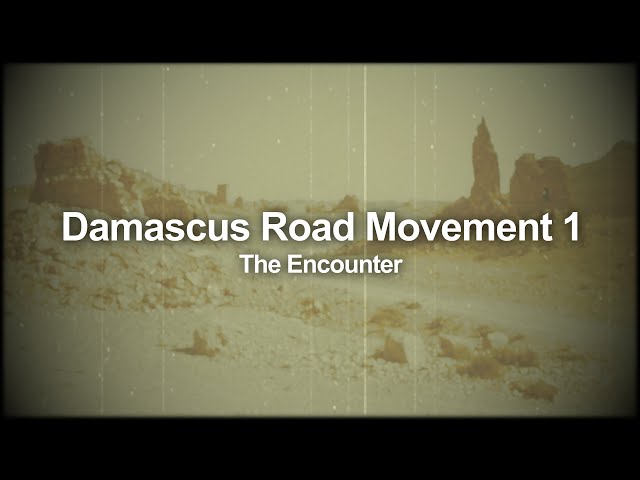 Damascus Road Movement 1:The Encounter