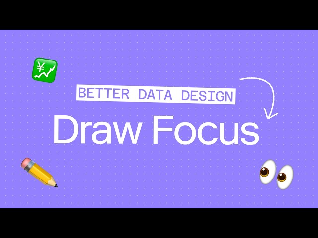Principles for Better Data Design: Draw Focus To What Matters Most