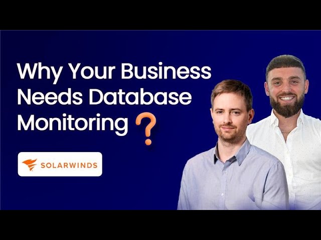 Why Your Business Needs Database Monitoring + Live Demo of SolarWinds Database Performance
